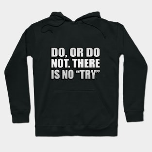 Do, or do not. There is no “try”. Hoodie